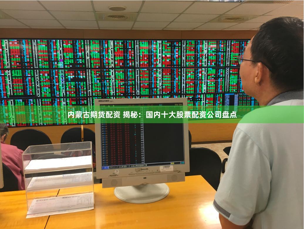内蒙古期货配资 揭秘：国内十大股票配资公司盘点
