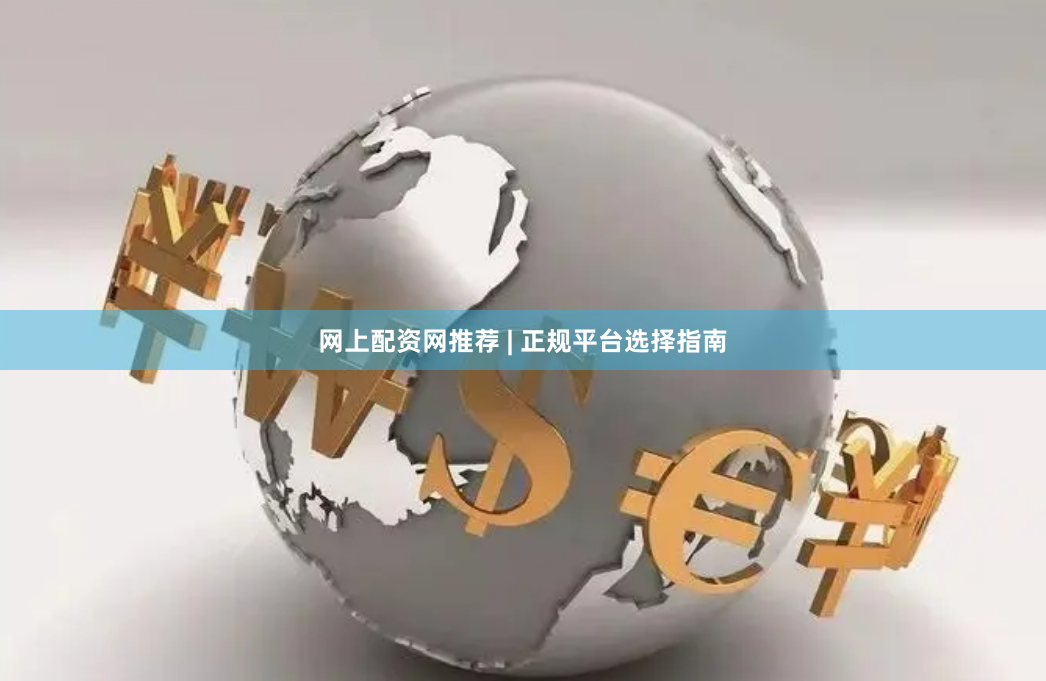 网上配资网推荐 | 正规平台选择指南