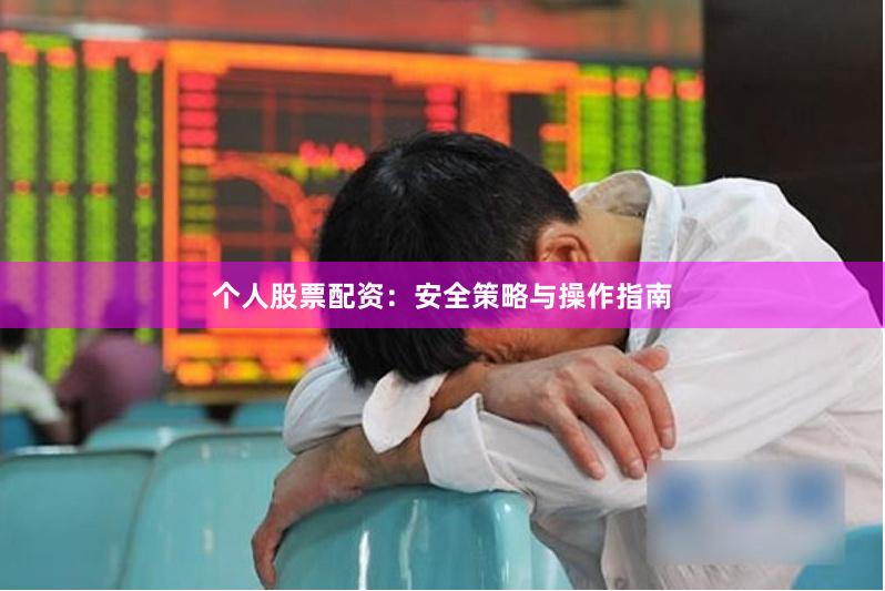 个人股票配资：安全策略与操作指南