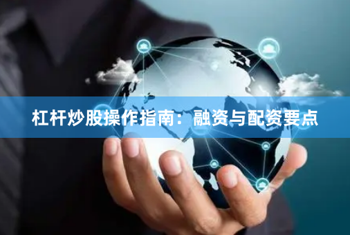 杠杆炒股操作指南：融资与配资要点