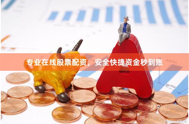 专业在线股票配资，安全快捷资金秒到账